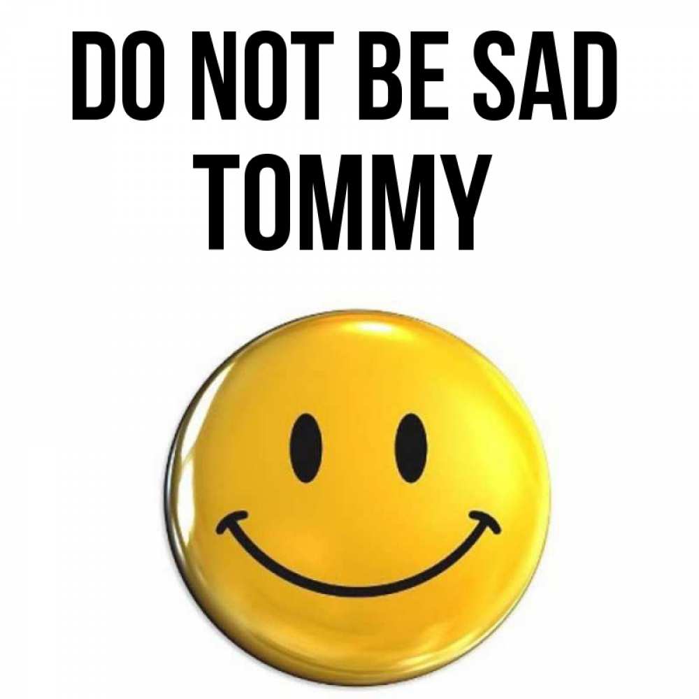 Greetings card с именем, Tommy Do not be sad триде смайл Greetings with text for free download 