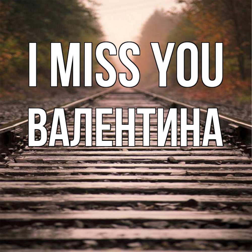 Greetings card с именем, Валентина I miss you приезжай Greetings with text for free download 