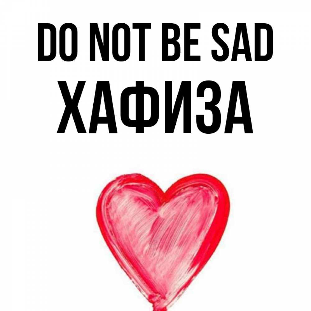 Greetings card с именем, ХАФИЗА Do not be sad сердечко Greetings with text for free download 