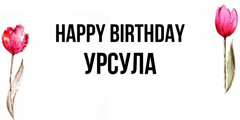 Greetings card с именем, Урсула Happy Birthday открытки акварелью с цветами Greetings with text for free download 