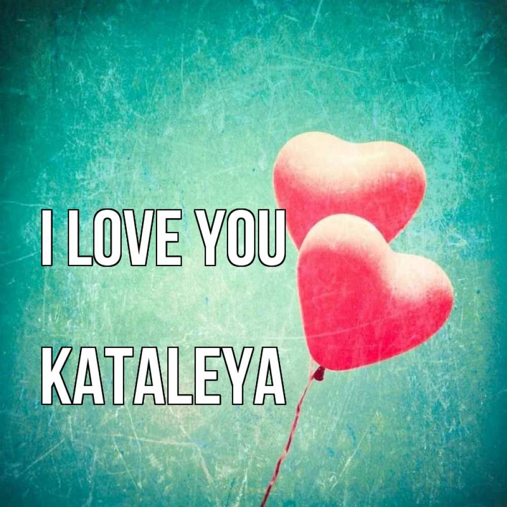 Greetings card с именем, Kataleya I love you сердце Greetings with text for free download 