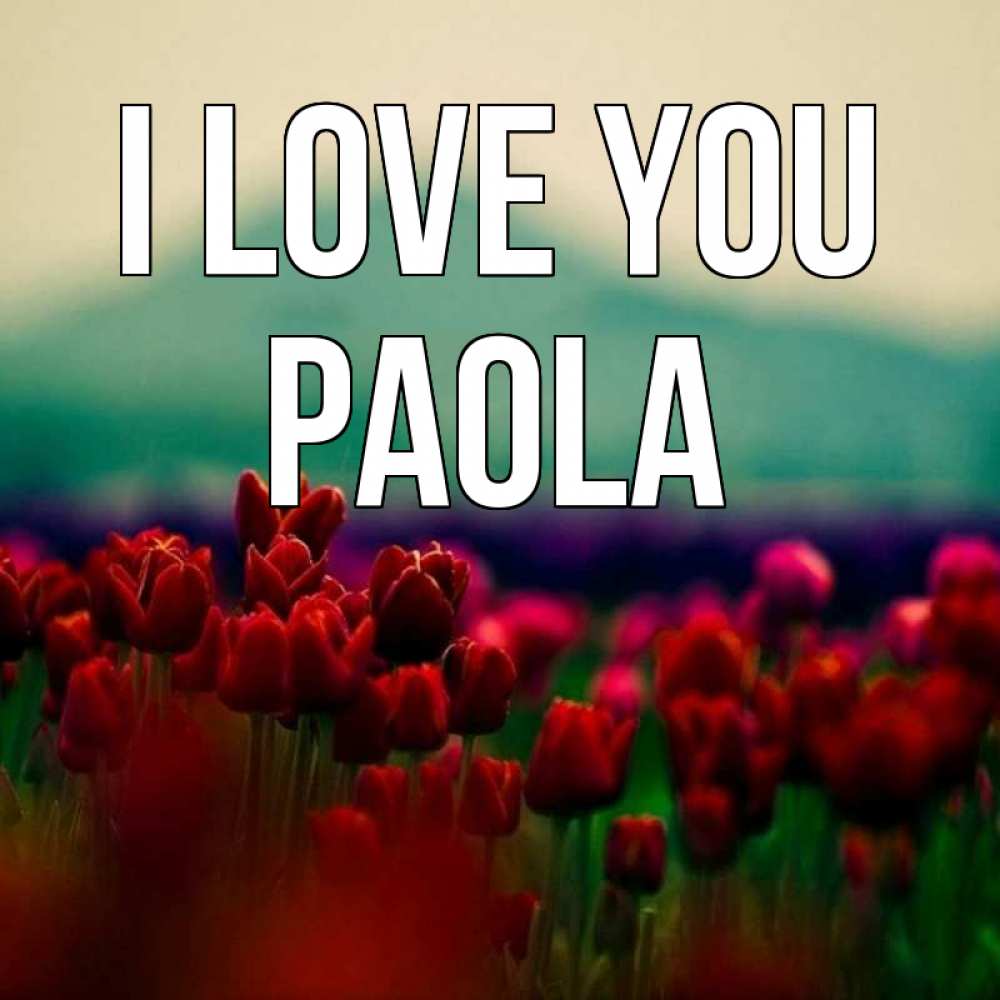 Greetings card с именем, Paola I love you тюльпаны 4 Greetings with text for free download 