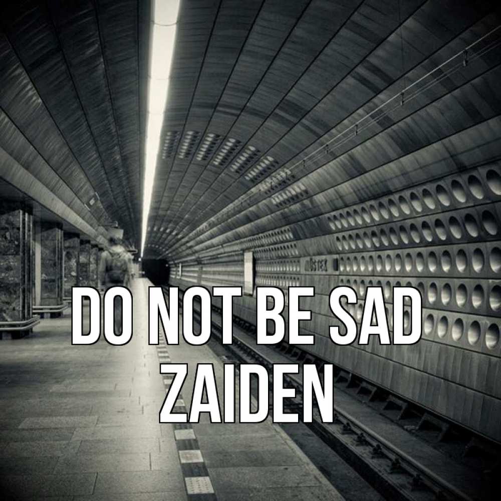 Greetings card с именем, Zaiden Do not be sad пустая станция метро Greetings with text for free download 