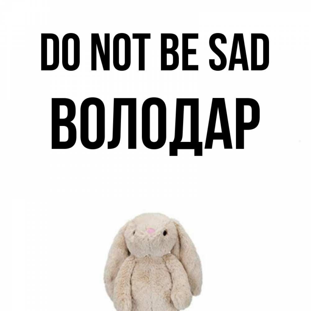 Greetings card с именем, Володар Do not be sad детская игрушка зайчика Greetings with text for free download 