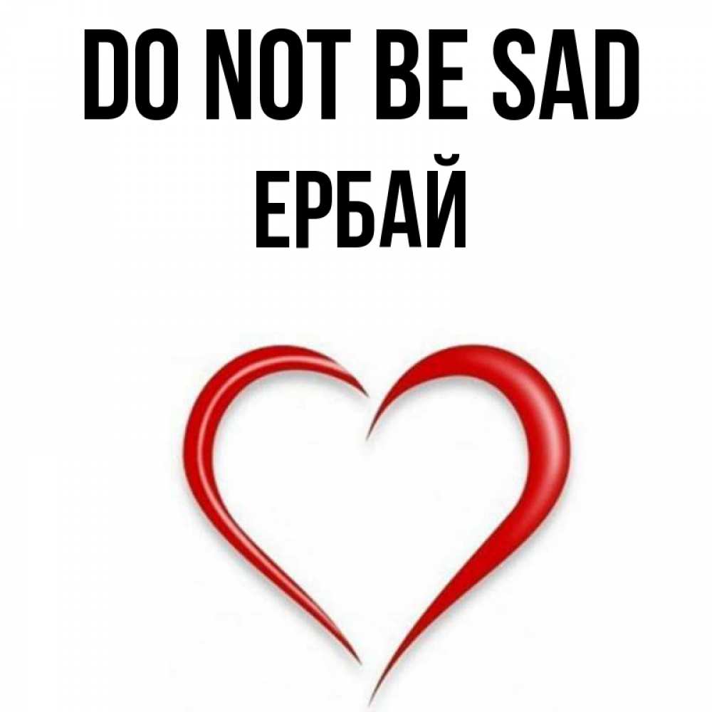 Greetings card с именем, Ербай Do not be sad для любимой Greetings with text for free download 