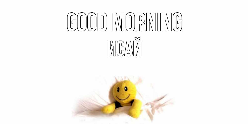 Greetings card с именем, Исай Good morning смайл, кровать Greetings with text for free download 