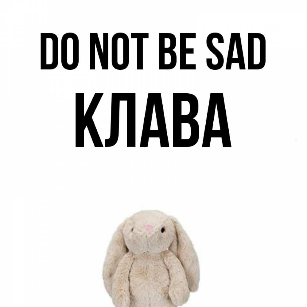 Greetings card с именем, Клава Do not be sad детская игрушка зайчика Greetings with text for free download 