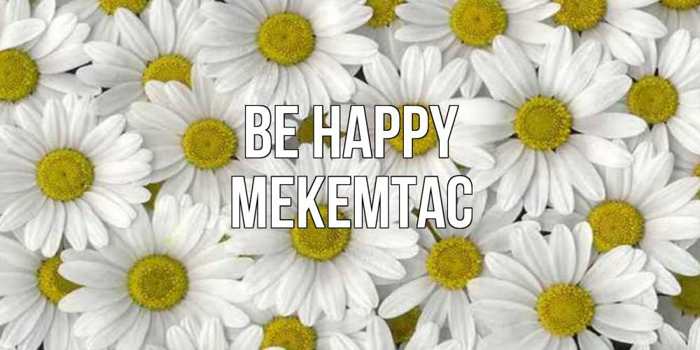 Greetings card с именем, МЕКЕМТАС Be happy поляна ромашек Greetings with text for free download 