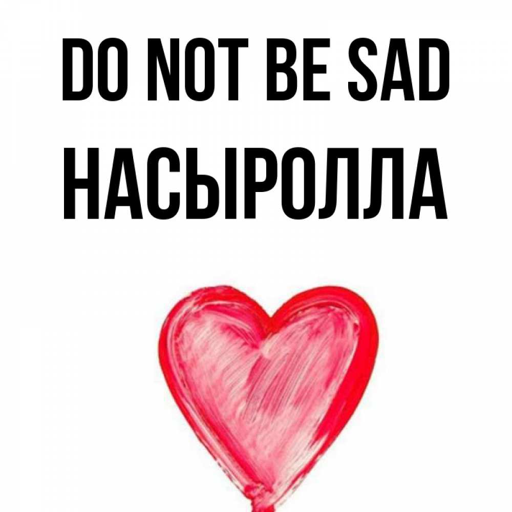 Greetings card с именем, Насыролла Do not be sad сердечко Greetings with text for free download 