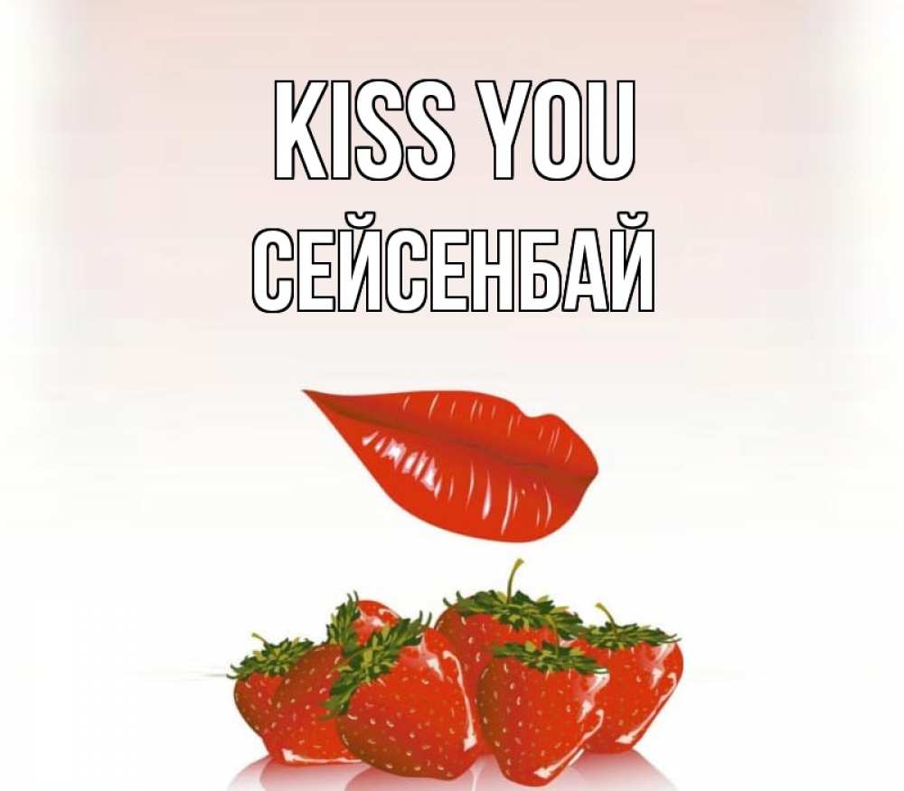 Greetings card с именем, СЕЙСЕНБАЙ Kiss you губки держат клубничку Greetings with text for free download 