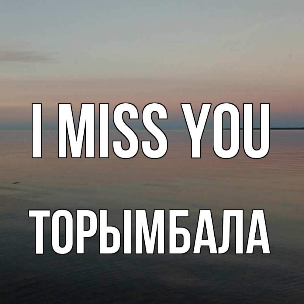 Greetings card с именем, ТОРЫМБАЛА I miss you пусто Greetings with text for free download 