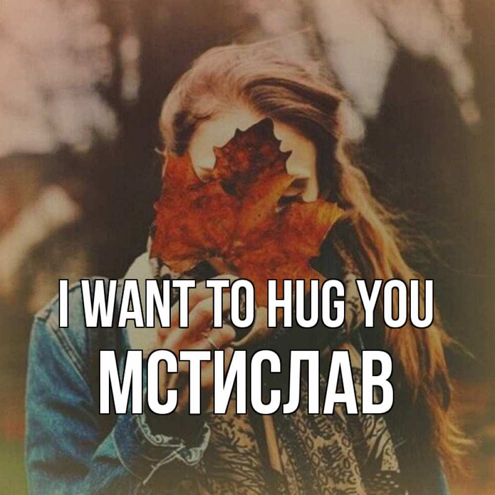 Greetings card с именем, Мстислав I want to hug you осеннее настроение и рыжая Greetings with text for free download 