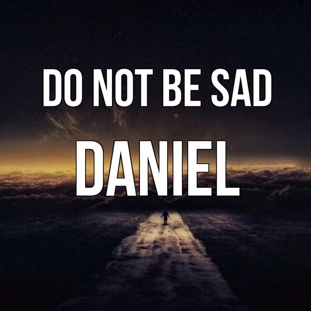 Greetings card с именем, Daniel Do not be sad дорога в никуда Greetings with text for free download 