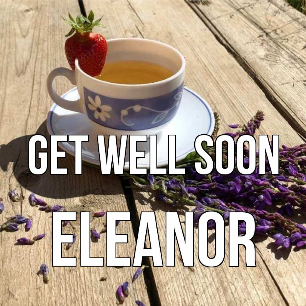 Greetings card с именем, Eleanor Get well soon чай Greetings with text for free download 