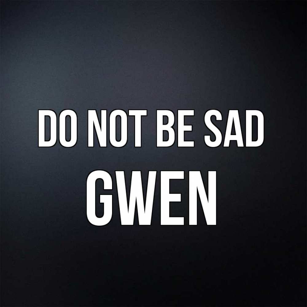 Greetings card с именем, Gwen Do not be sad Градиент серый Greetings with text for free download 