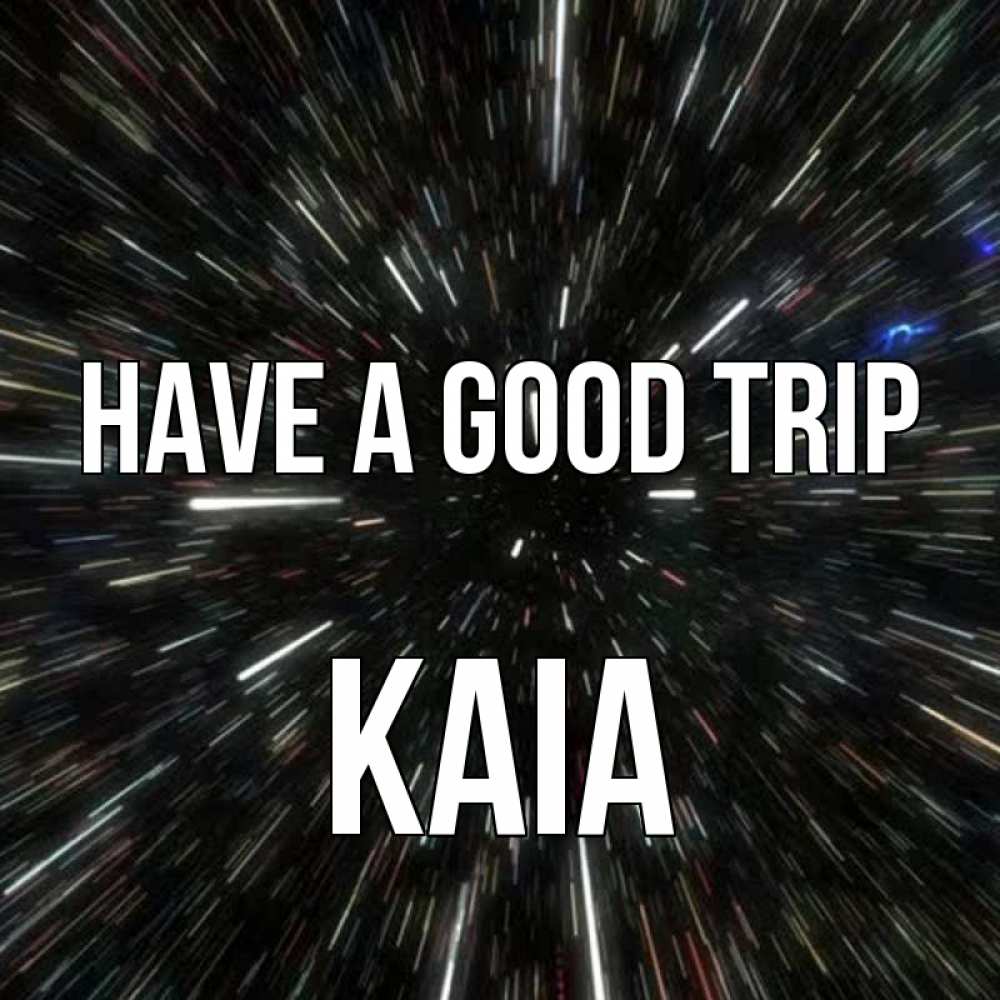 Greetings card с именем, Kaia Have a good trip туннель Greetings with text for free download 