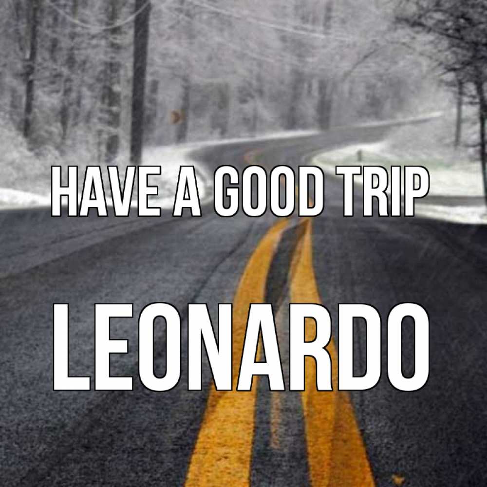 Greetings card с именем, Leonardo Have a good trip хорошего вам путешествия Greetings with text for free download 