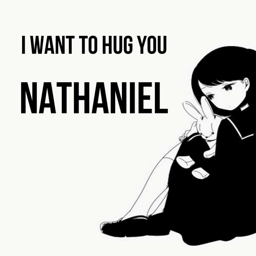 Greetings card с именем, Nathaniel I want to hug you чернобелая картнка Greetings with text for free download 