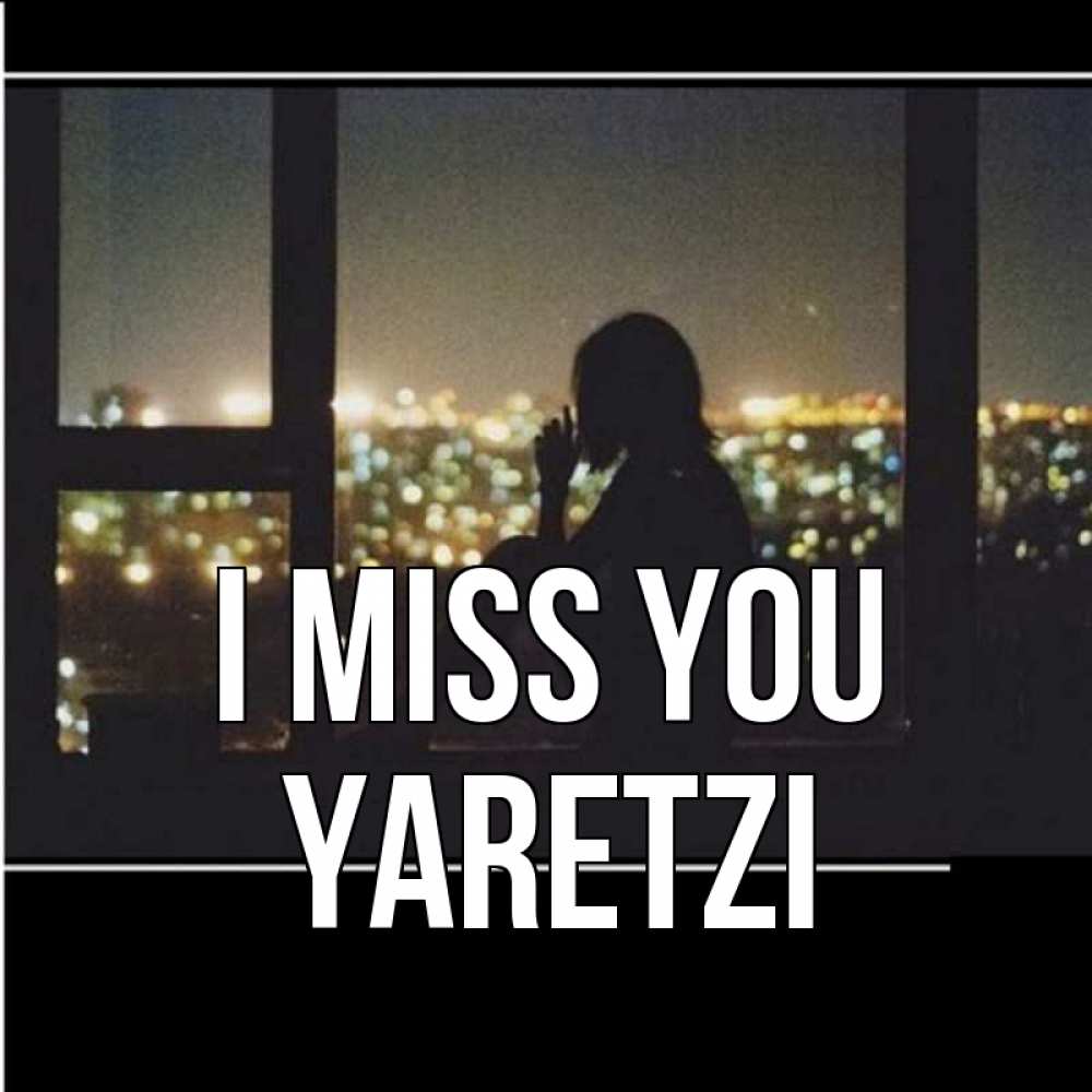 Greetings card с именем, Yaretzi I miss you у окна Greetings with text for free download 