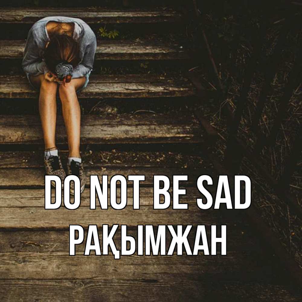 Greetings card с именем, Рақымжан Do not be sad девушка сидит на деревянных ступеньках Greetings with text for free download 