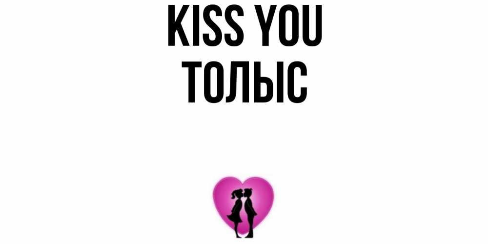 Greetings card с именем, ТОЛЫС Kiss you поцелуй Greetings with text for free download 