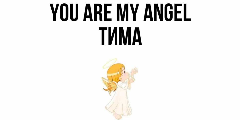 Greetings card с именем, Тима You are my angel ангел, девочка Greetings with text for free download 