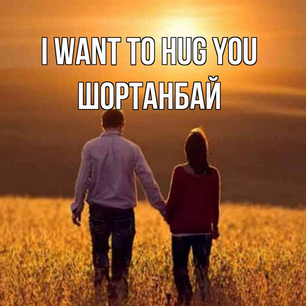 Greetings card с именем, ШОРТАНБАЙ I want to hug you оранжевое фото и солнце и небо и настроение Greetings with text for free download 