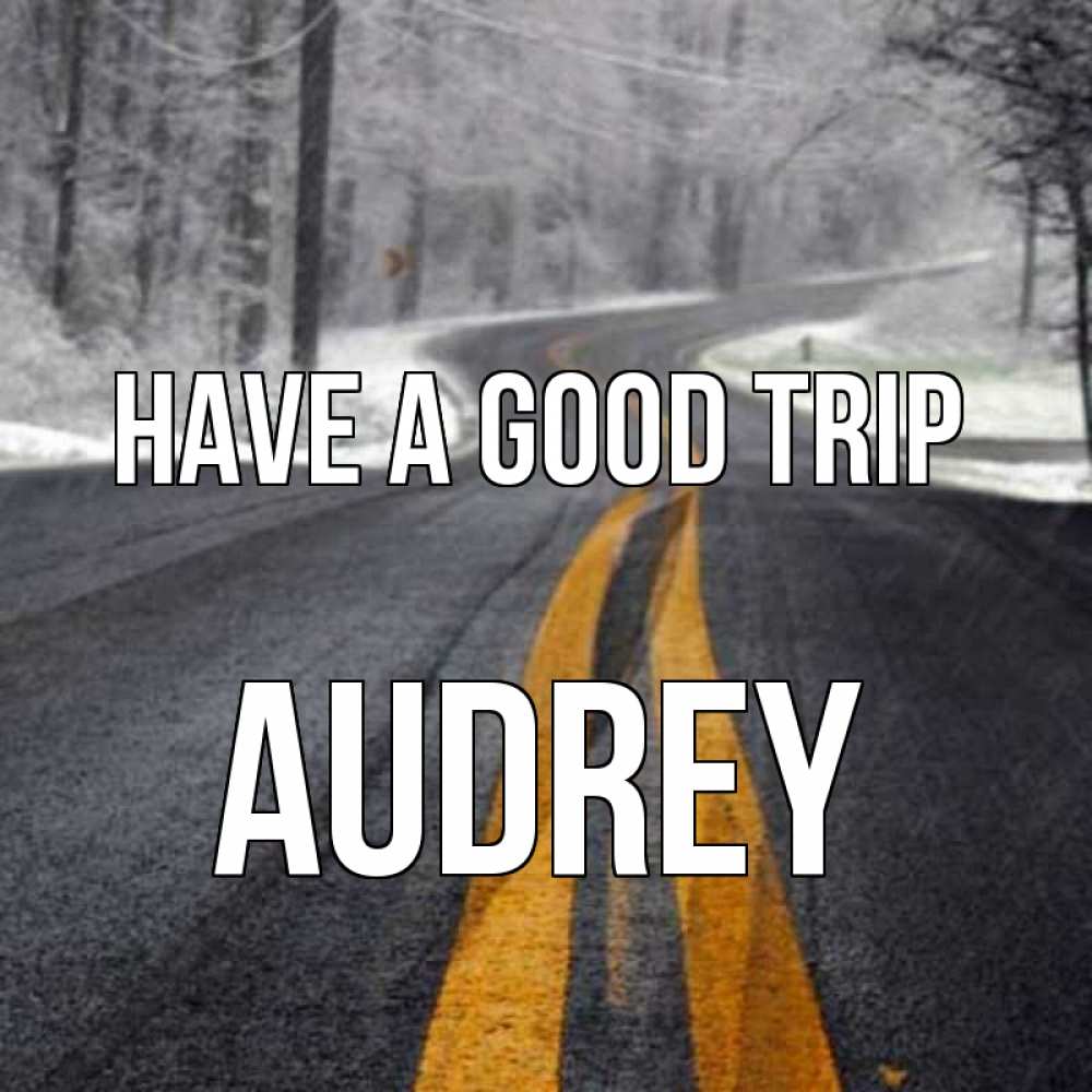 Greetings card с именем, Audrey Have a good trip хорошего вам путешествия Greetings with text for free download 
