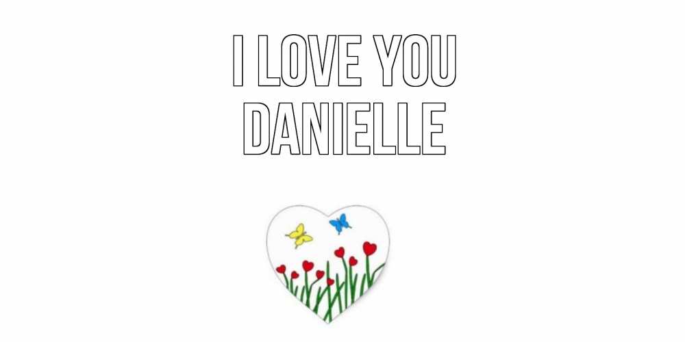 Greetings card с именем, Danielle I love you сердечки, бабочки Greetings with text for free download 