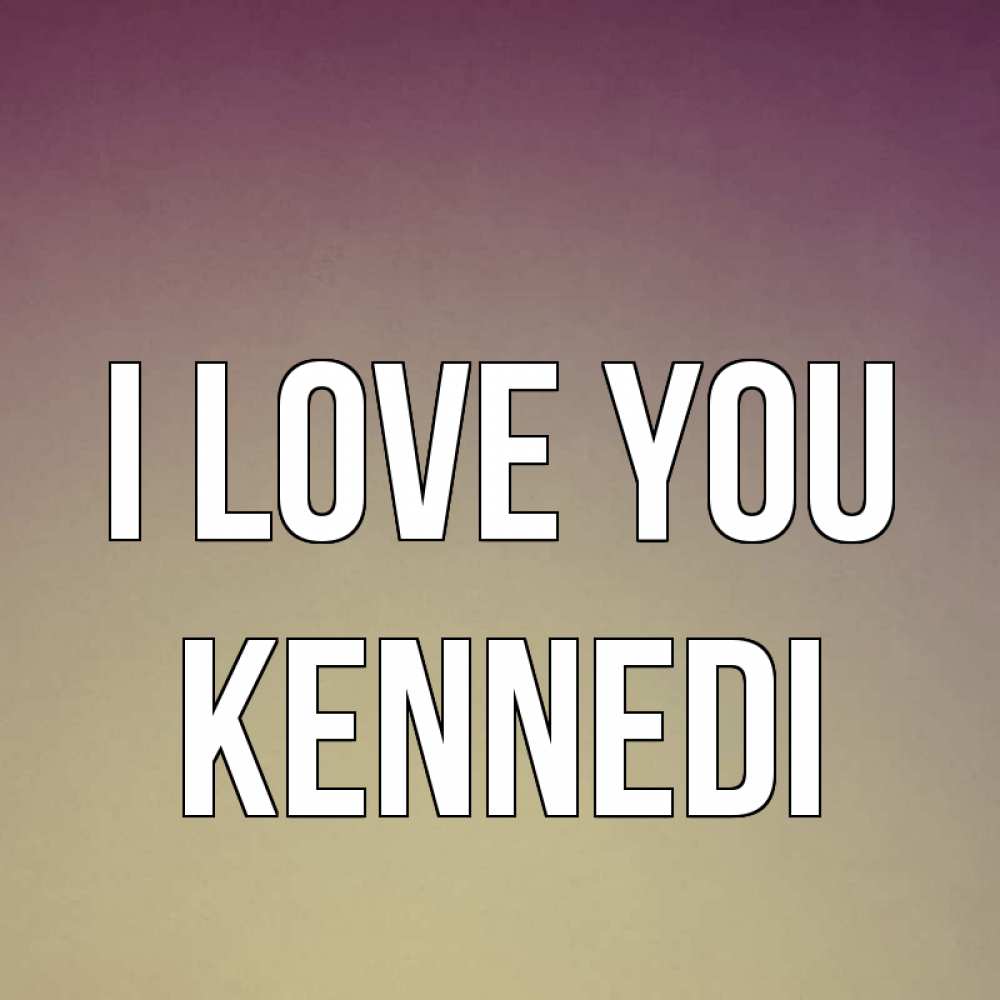 Greetings card с именем, Kennedi I love you для любимой Greetings with text for free download 