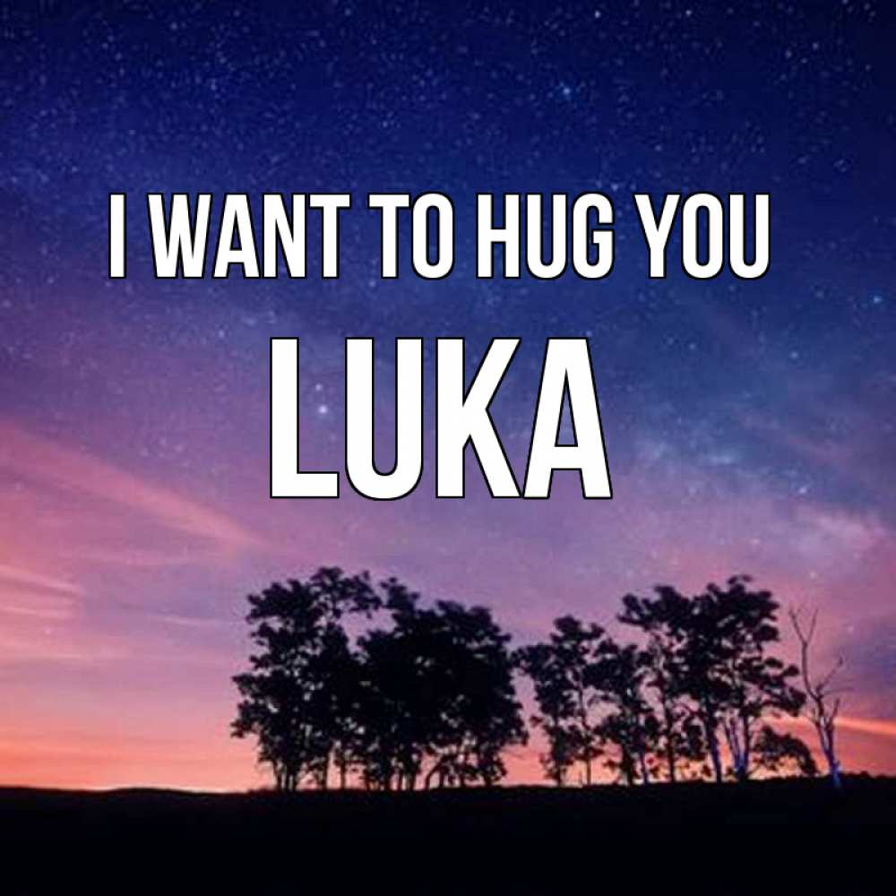 Greetings card с именем, Luka I want to hug you силуэты деревьев Greetings with text for free download 