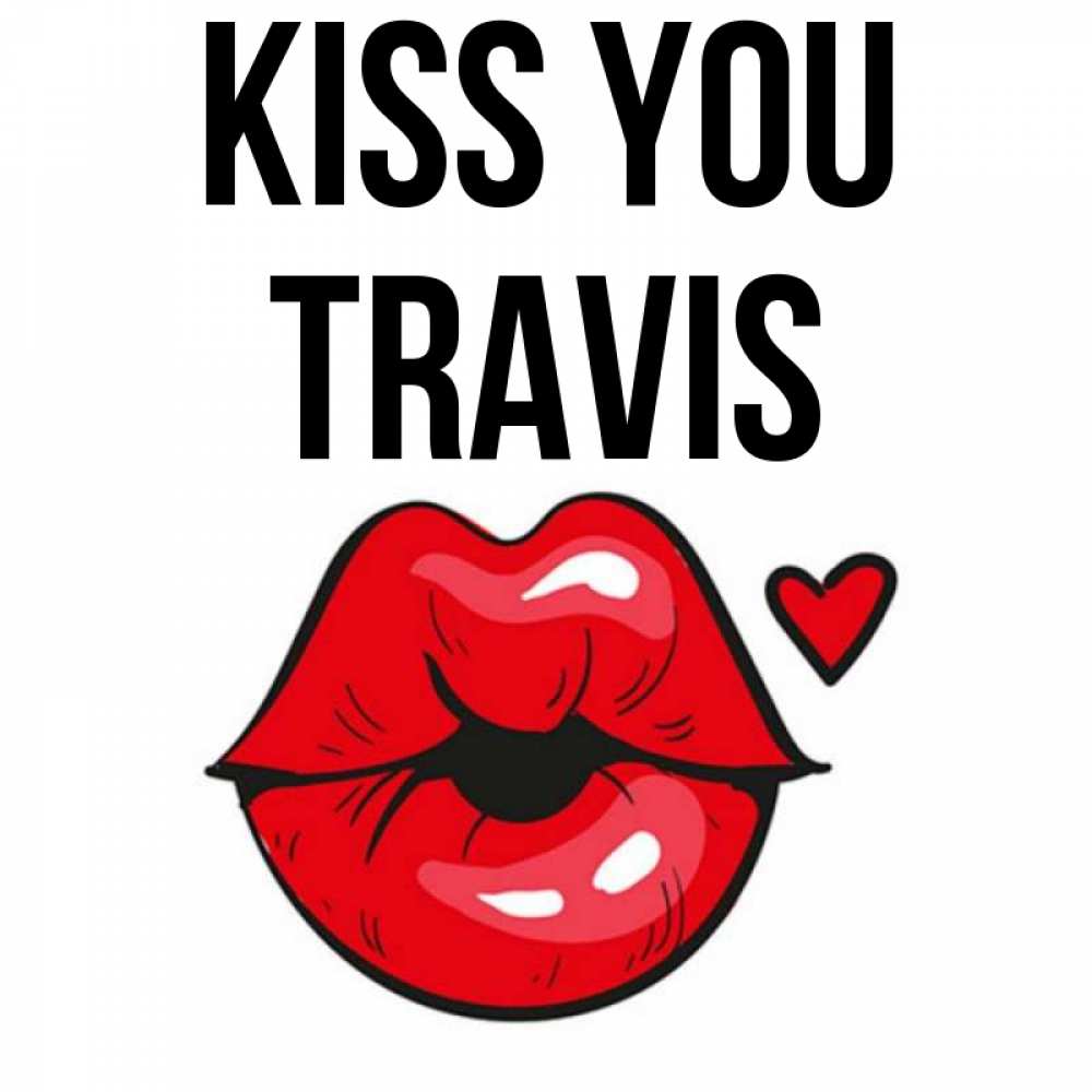 Greetings card с именем, Travis Kiss you открытка с поцелуем любви для парня Greetings with text for free download 