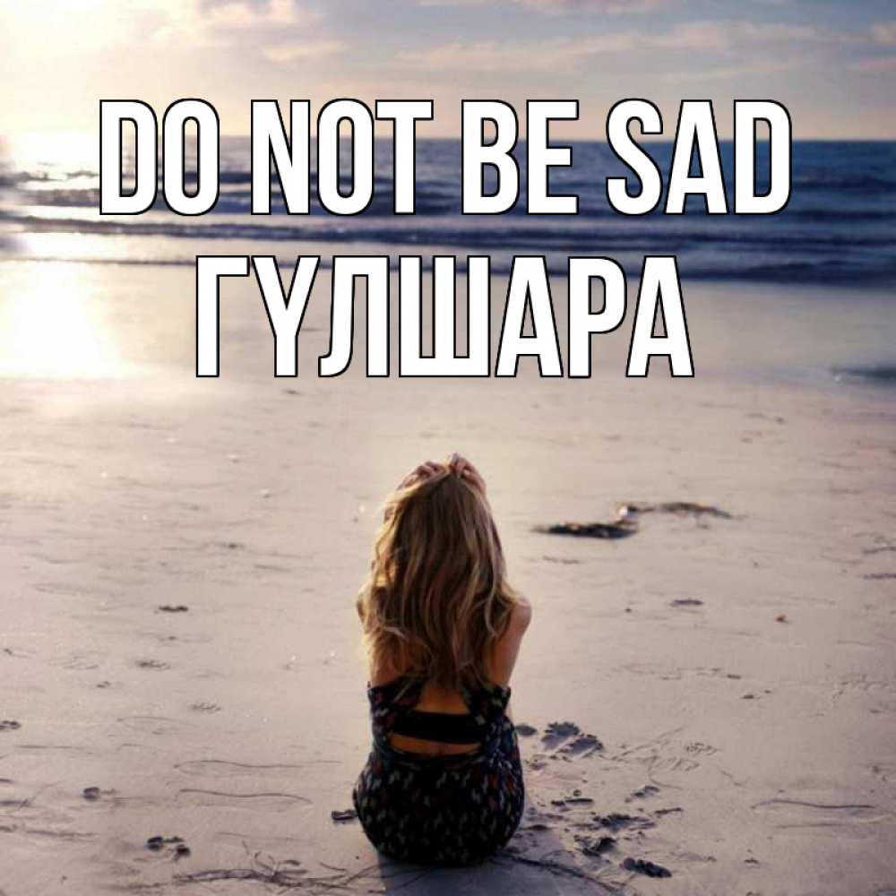 Greetings card с именем, ГҮЛШАРА Do not be sad песочек Greetings with text for free download 