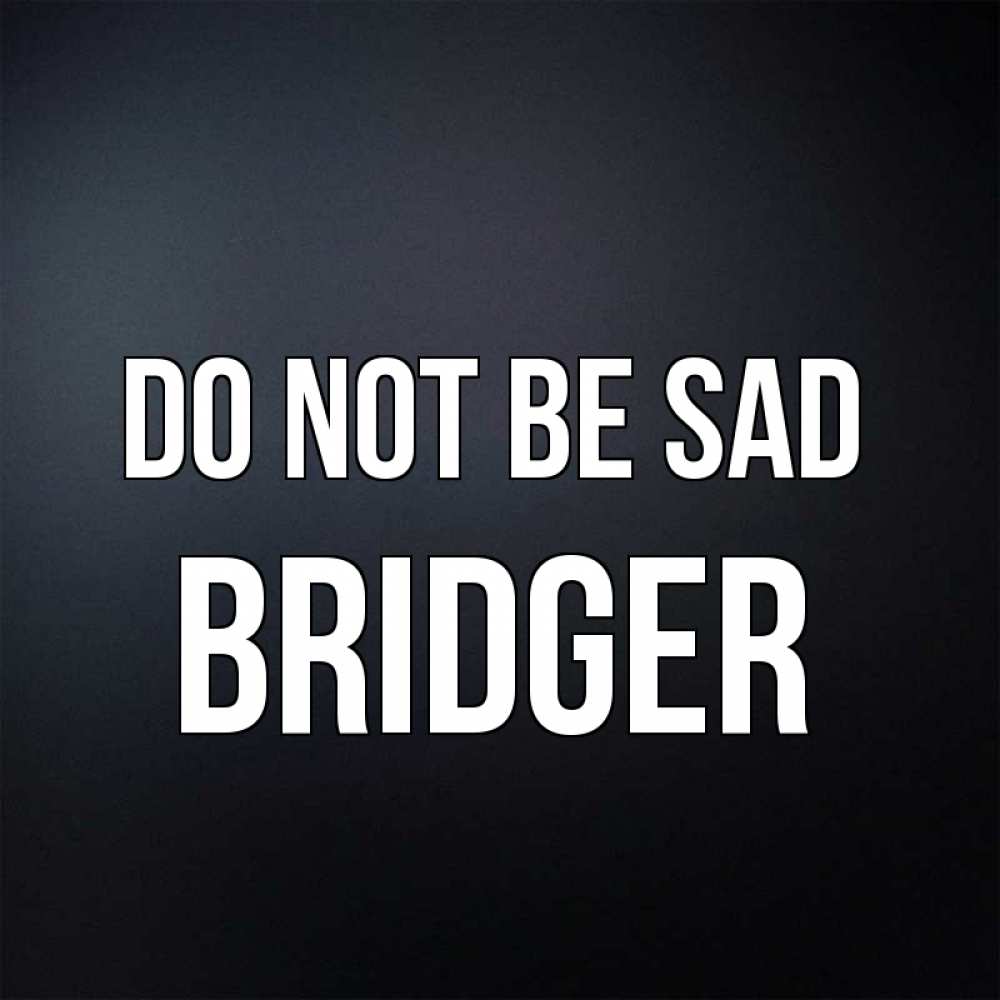 Greetings card с именем, Bridger Do not be sad Градиент серый Greetings with text for free download 