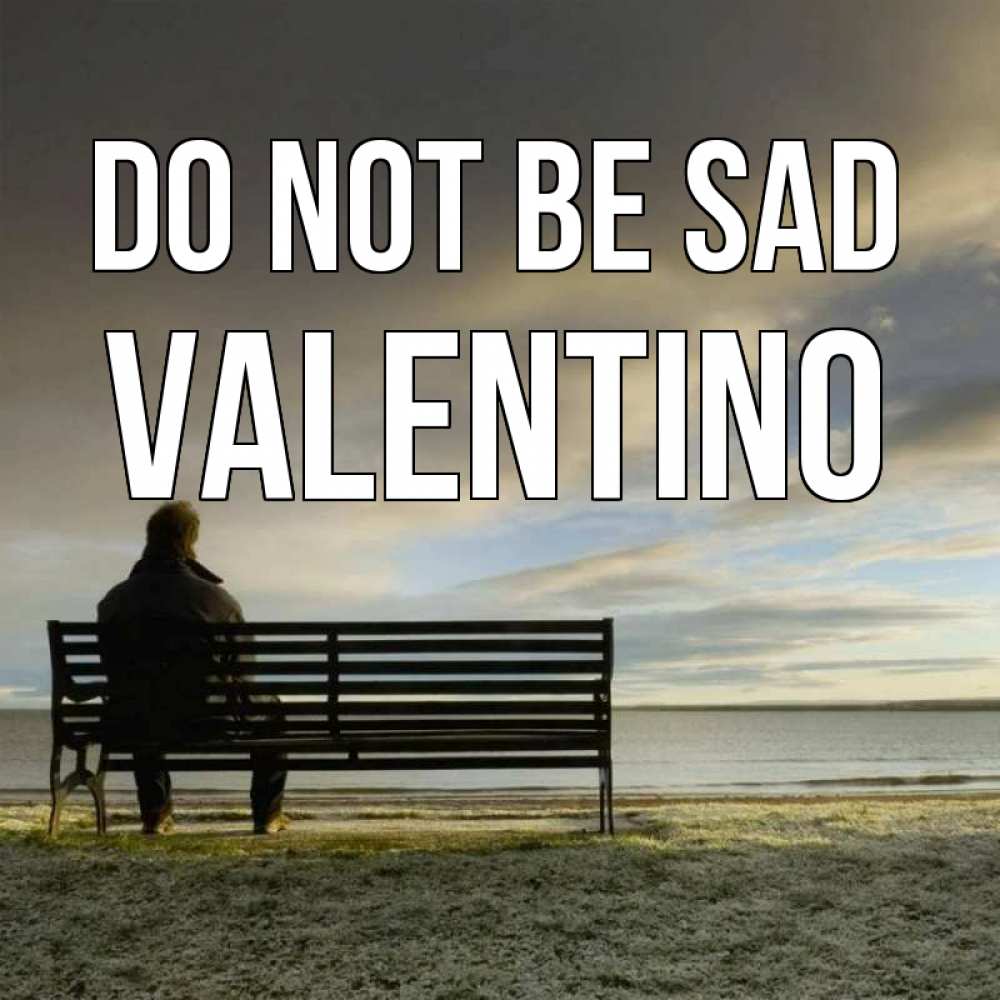 Greetings card с именем, Valentino Do not be sad озеро Greetings with text for free download 