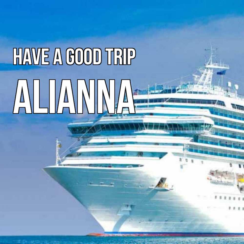Greetings card с именем, Alianna Have a good trip огромный лайнер Greetings with text for free download 