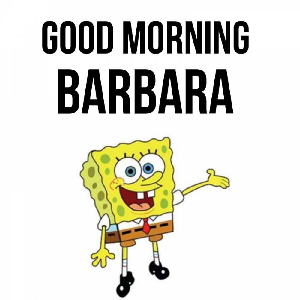 Greetings card с именем, Barbara Good morning губка боб улыбается Greetings with text for free download 