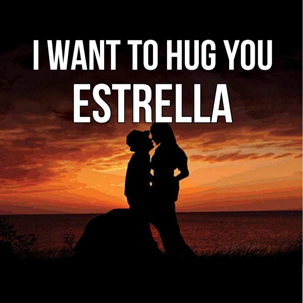 Greetings card с именем, Estrella I want to hug you парень и девушка и оранжевое небо Greetings with text for free download 