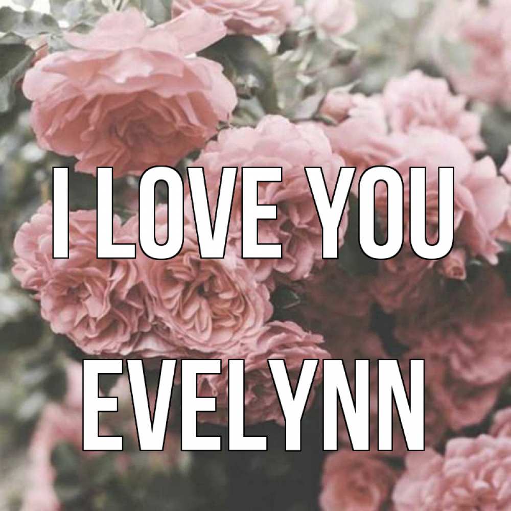 Greetings card с именем, Evelynn I love you розы 3 Greetings with text for free download 