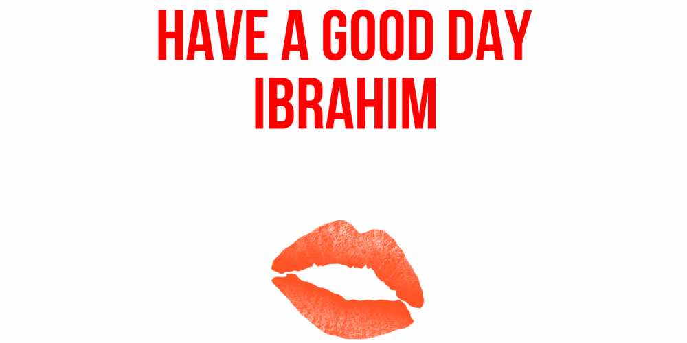 Greetings card с именем, Ibrahim Have a good day удачного дня с поцелуем Greetings with text for free download 