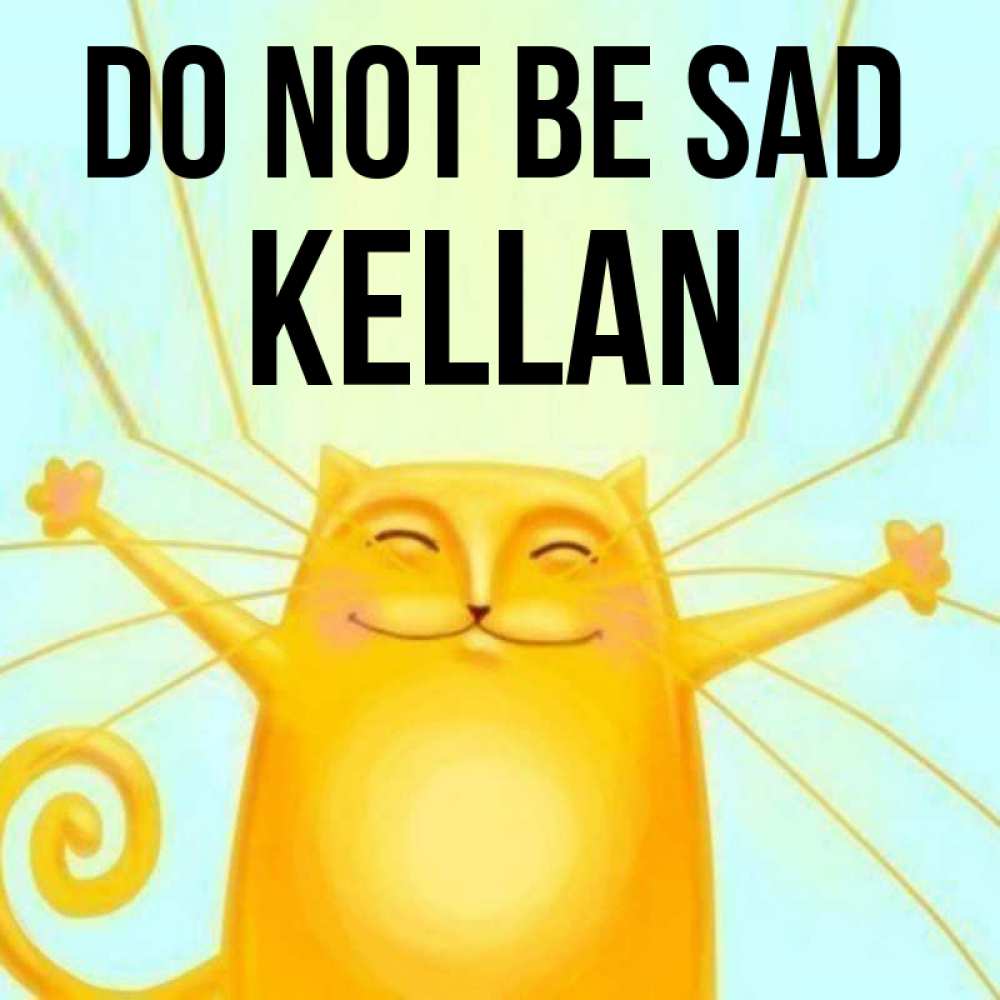 Greetings card с именем, Kellan Do not be sad обнимашки усатые Greetings with text for free download 