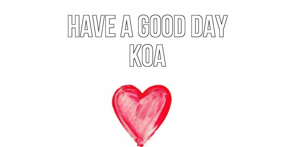 Greetings card с именем, Koa Have a good day прекрасного дня любимой Greetings with text for free download 