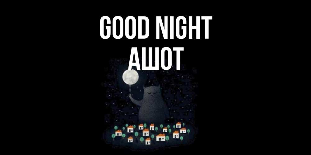 Greetings card с именем, Ашот Good night кот,луна, ночь, звезды Greetings with text for free download 