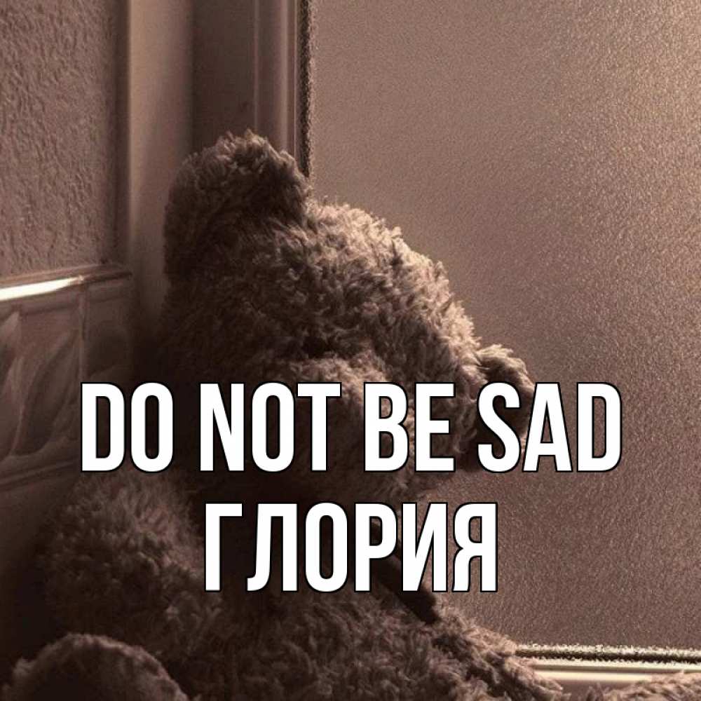 Greetings card с именем, Глория Do not be sad стекол рефленое Greetings with text for free download 