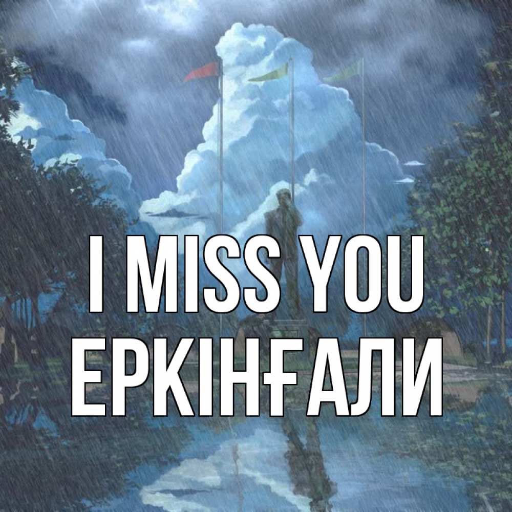 Greetings card с именем, Еркінғали I miss you печалька Greetings with text for free download 