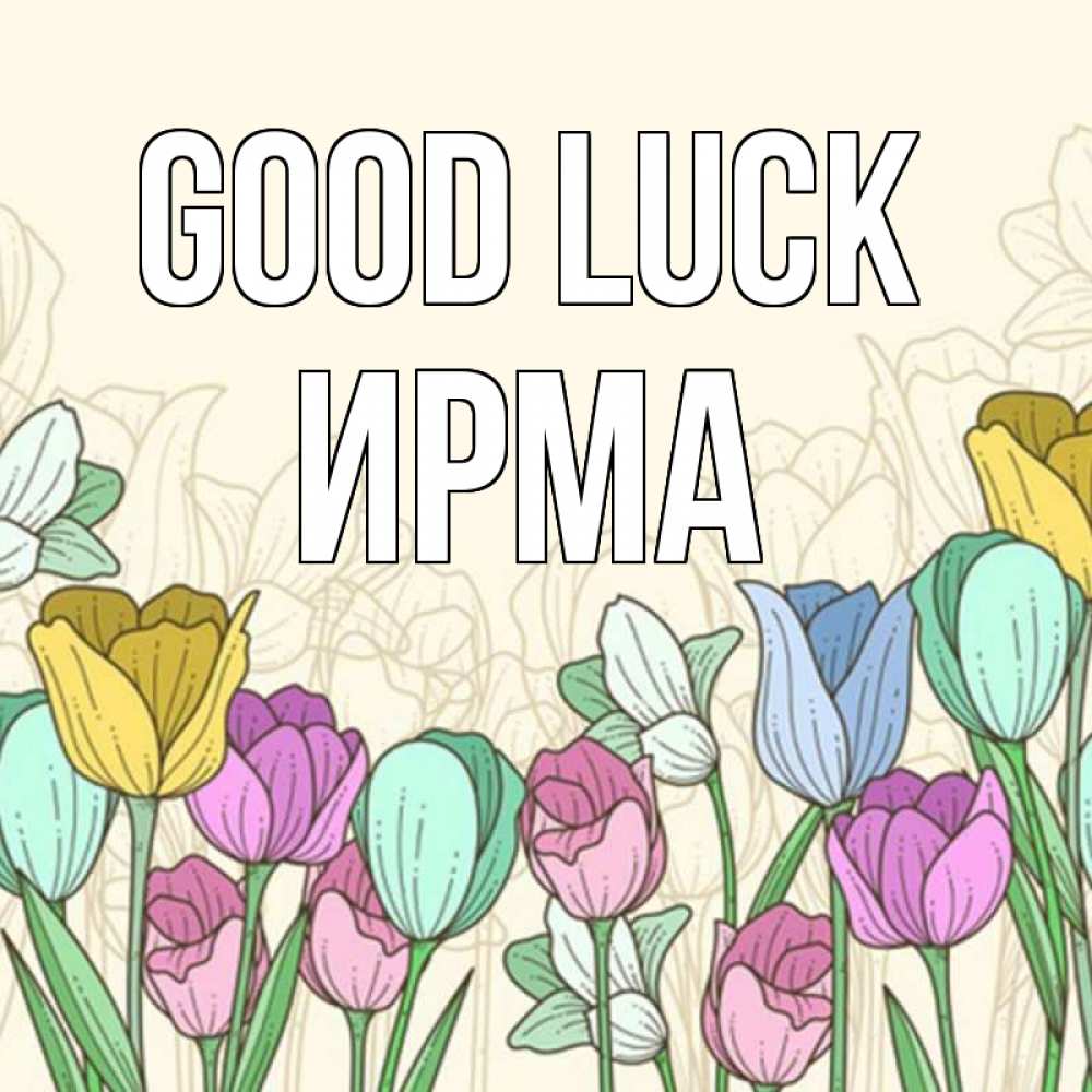 Greetings card с именем, Ирма Good luck тюльпаны Greetings with text for free download 