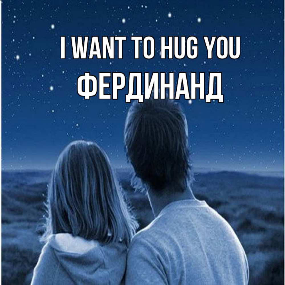 Greetings card с именем, Фердинанд I want to hug you парень с девушкой смотрят на звезды Greetings with text for free download 