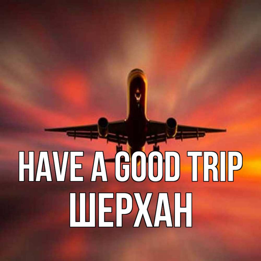 Greetings card с именем, ШЕРХАН Have a good trip самолет набирает высоту Greetings with text for free download 