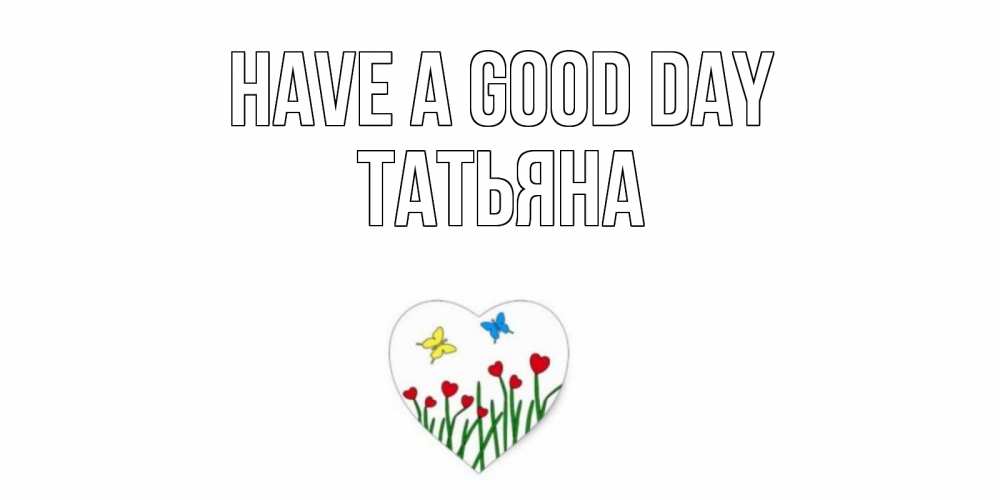Greetings card с именем, Татьяна Have a good day позитив Greetings with text for free download 