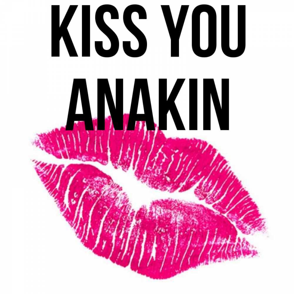 Greetings card с именем, Anakin Kiss you след от помады Greetings with text for free download 